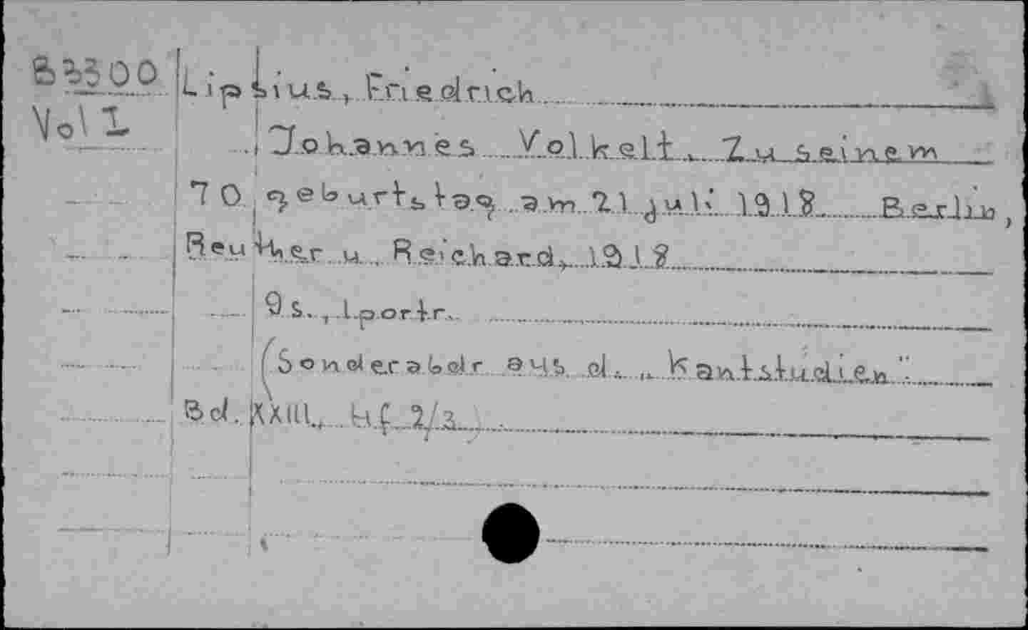 ﻿&^=>oo
v_r
L io, Friedrich....................................................
|
.; 3Lo. ksun.» e s....
7 0 e h M r V s V „>.yn.. 21 4.UJ.L..I9..I.S............,
?AMH er w R.e.!C..h.a.r.d>...12>.J...?.
— 1 9 S.,5 ,1-porl.r. ....................  __..... ...........
^5 o n o» er aJo öl r a y «, h a)ftl.ilu.dJ_g,K...'.._______
Bd. \Xlll. k